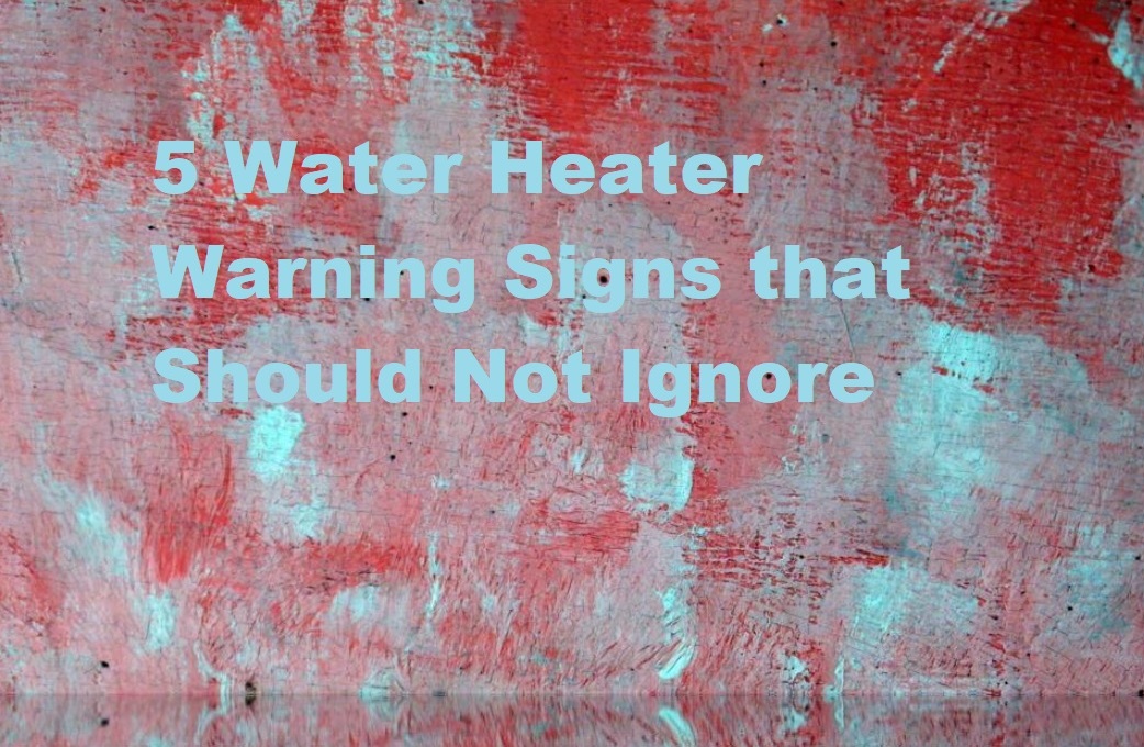 5 Water Heater Warning Signs that Should Not Ignore